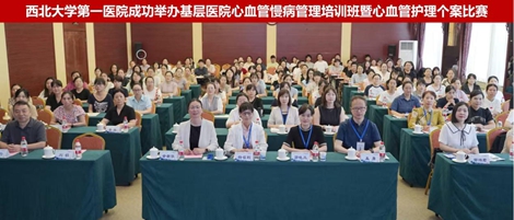 聚力高质量护理 护航慢病新征程丨西北大学第一医院心血管内科成功举办基层医院心血管慢病管理培训班